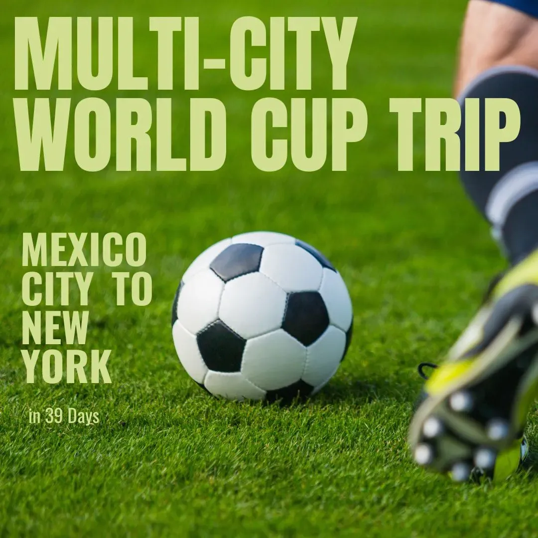 Multi-City FIFA World Cup Trip: Mexico City to New York in 39 Days